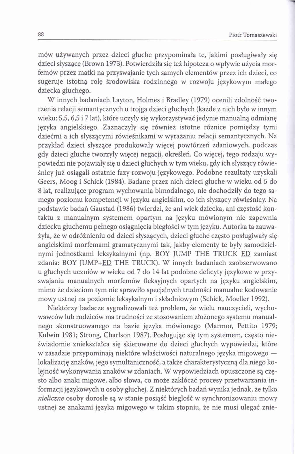 88 Piotr Tomaszewski mów używanych przez dzieci głuche przypominała te, jakimi posługiwały się dzieci słyszące (Brown 1973).