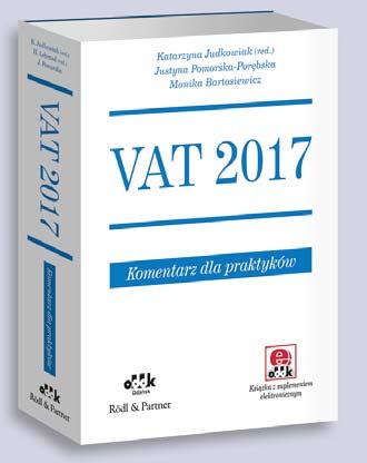 DUŻE ZMIANY W PODATKU OD TOWARÓW I USŁUG VAT 2017 Komentarz dla praktyków NOWE WYDANIE 1430 str. B5 cena 260,00 zł symbol PGK1147e Katarzyna Judkowiak (red.