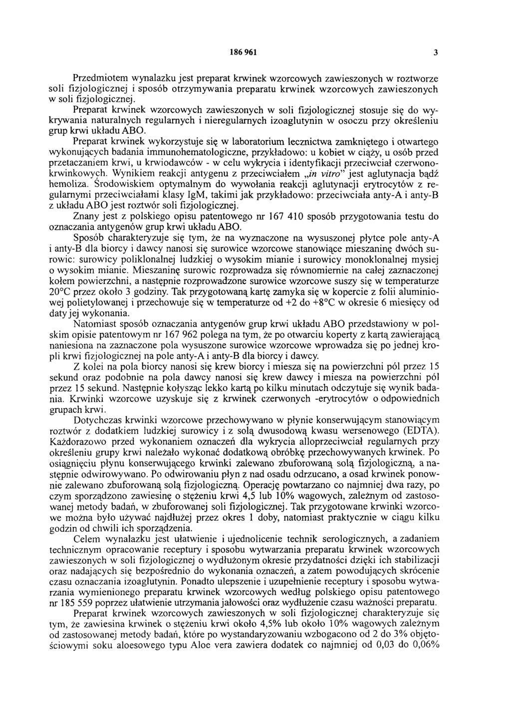 186 961 3 Przedmiotem wynalazku jest preparat krwinek wzorcowych zawieszonych w roztworze soli fizjologicznej i sposób otrzymywania preparatu krwinek wzorcowych zawieszonych w soli fizjologicznej.