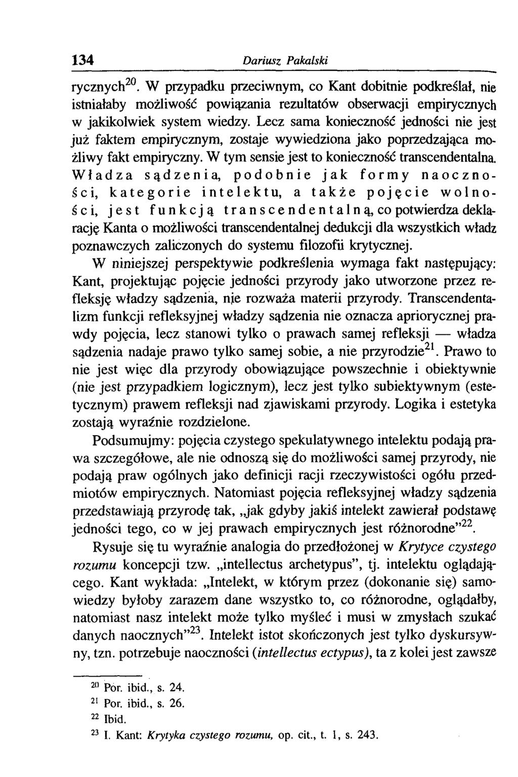 134 Dariusz Pakalski rycznych20. W przypadku przeciwnym, co Kant dobitnie podkreślał, nie istniałaby możliwość powiązania rezultatów obserwacji empirycznych w jakikolwiek system wiedzy.