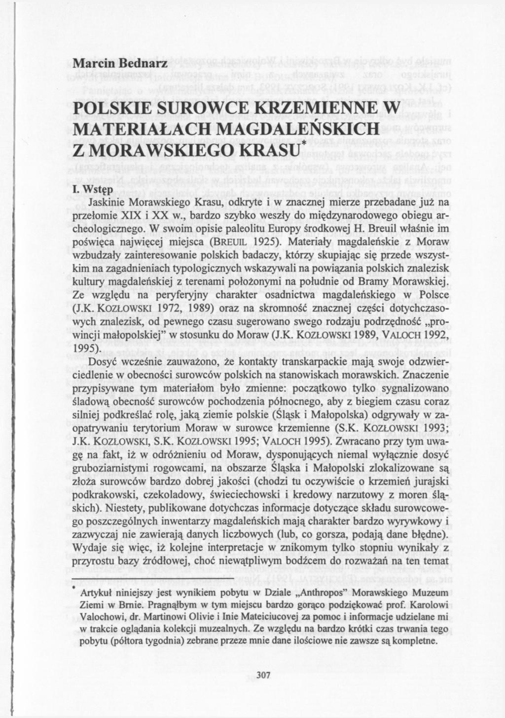 Marcin Bednarz POLSKIE SUROWCE KRZEMIENNE W MATERIAŁACH MAGDALEŃSKICH Z MORAWSKIEGO KRASU* I. Wstęp Jaskinie Morawskiego Krasu, odkryte i w znacznej mierze przebadane już na przełomie XIX i XX w.