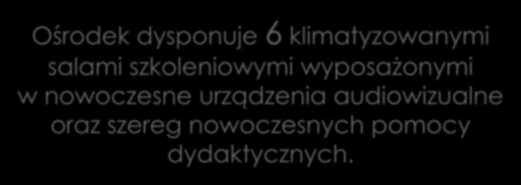 6 DZIAŁALNOŚĆ OŚRODKA Ośrodek dysponuje 6 klimatyzowanymi salami szkoleniowymi