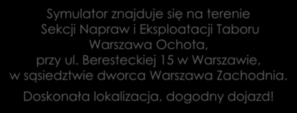 9 DZIAŁALNOŚĆ OŚRODKA Symulator znajduje się na terenie Sekcji Napraw i Eksploatacji Taboru Warszawa Ochota,