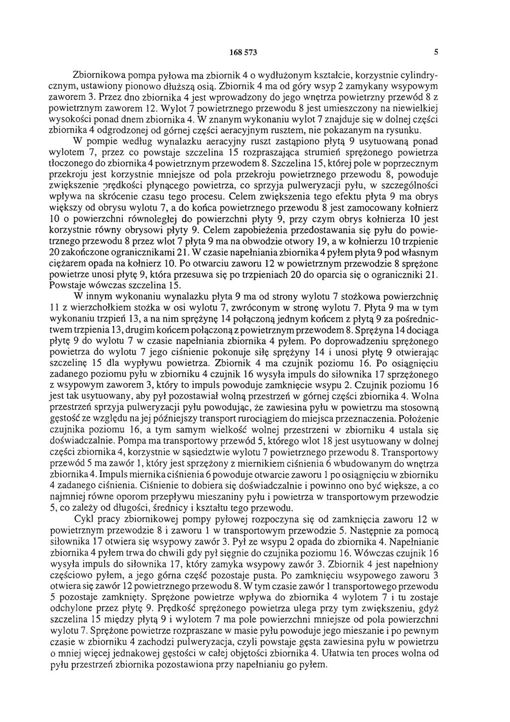 168 573 5 Zbiornikowa pompa pyłowa ma zbiornik 4 o wydłużonym kształcie, korzystnie cylindrycznym, ustawiony pionowo dłuższą osią. Zbiornik 4 ma od góry wsyp 2 zamykany wsypowym zaworem 3.