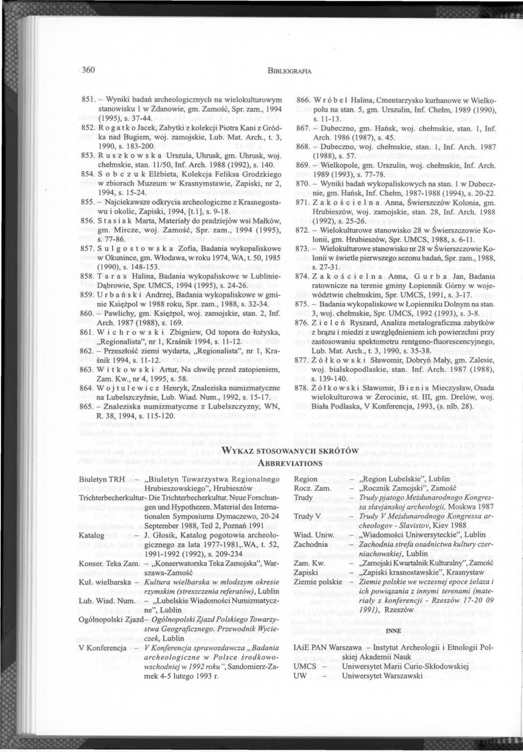 3 6 0 B ib l io g r a fia 851. - Wyniki badań archeologicznych na wielokulturowym stanowisku 1 w Żdanowie, gm. Zamość, Spr. zam., 1994 (1995), s. 37-44. 852.