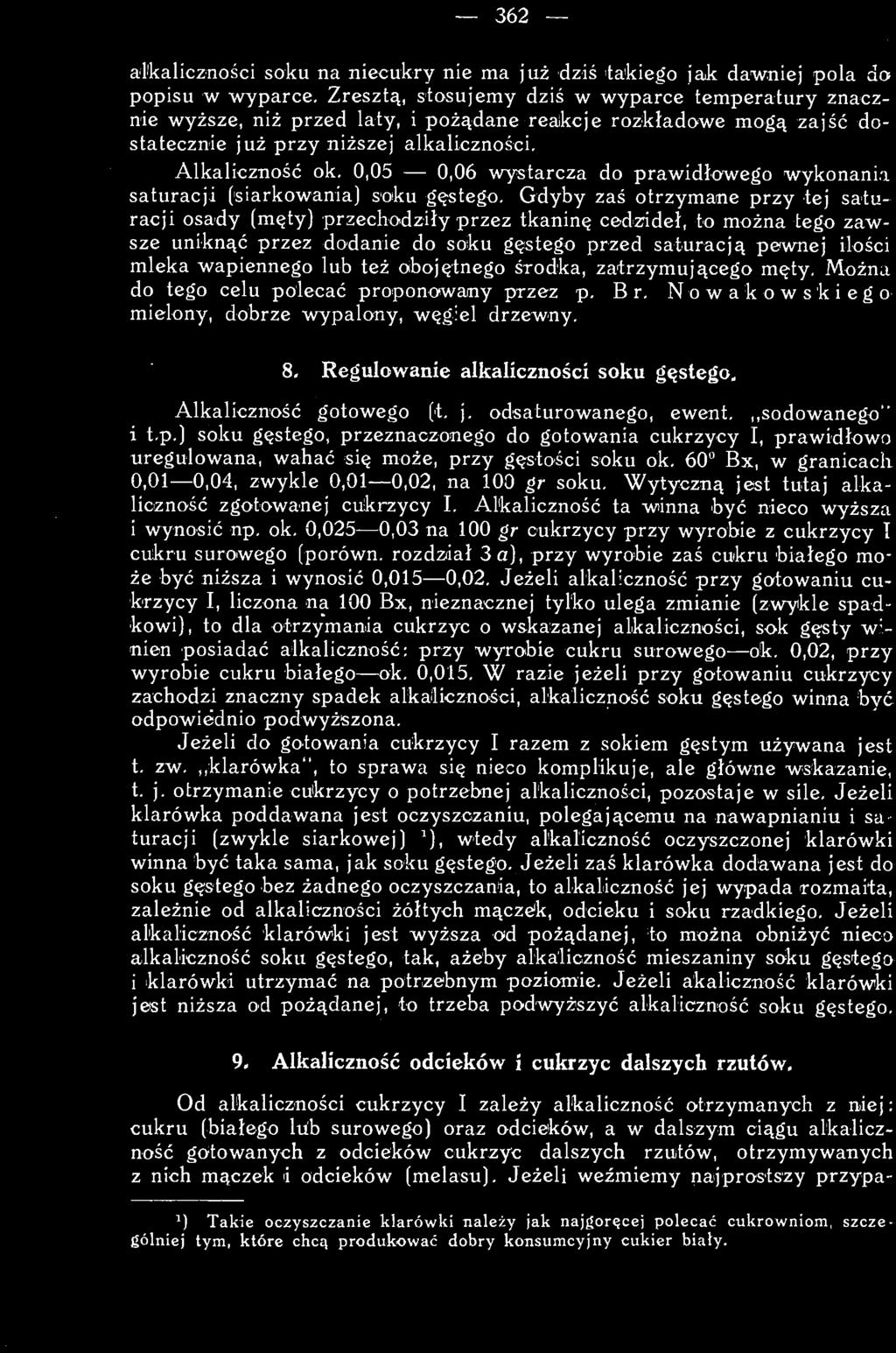 też obojętnego środka, zatrzymującego męty. Można do tego celu polecać proponowany przez p. Br. Nowakowskiego mielony, dobrze wypalony, węgiel drzewny. 8. Regulowanie alkaliczności soku gęstego.