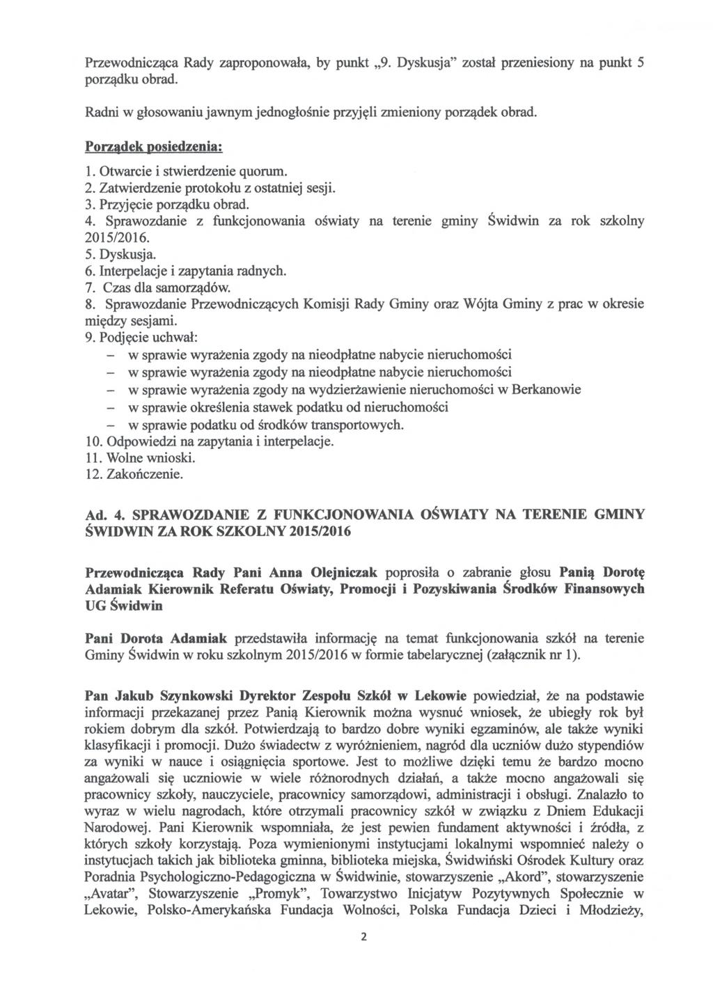 Przewodnicząca Rady zaproponowa ła, by punkt 9. Dyskusja" zosta ł przeniesiony na punkt 5 porządku obrad. Radni w głosowaniu jawnym jednog łośnie przyj ęli zmieniony porządek obrad.
