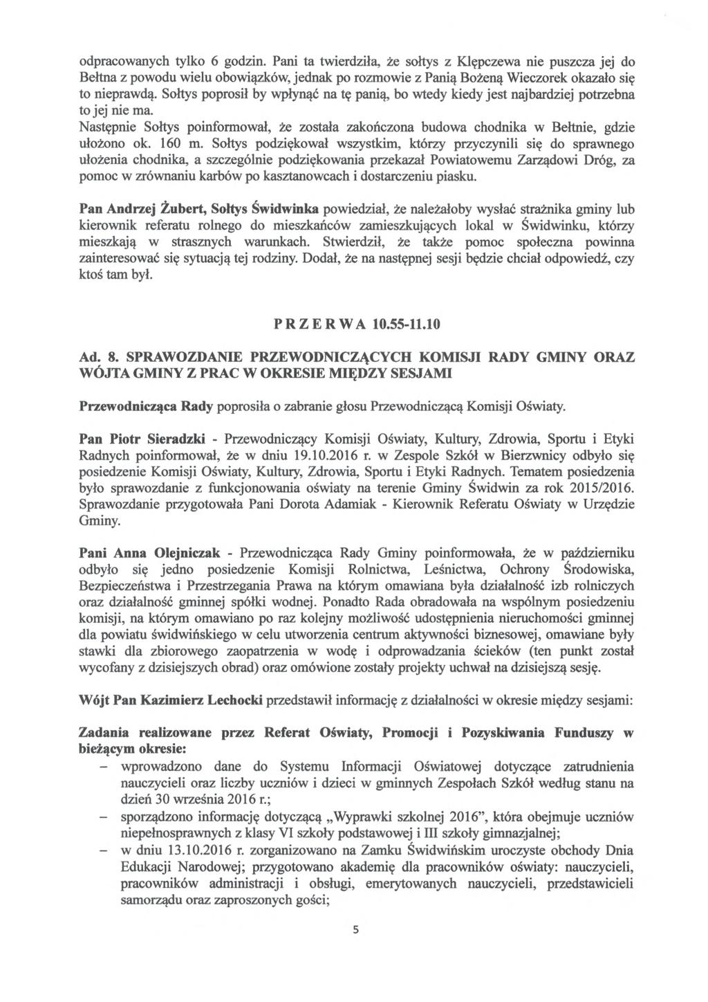 odpracowanych tylko 6 godzin. Pani ta twierdzi ła, że sołtys z Kl ępczewa nie puszcza jej do Bełtna z powodu wielu obowi ązków, jednak po rozmowie z Pani ą Bożeną Wieczorek okaza ło się to nieprawdą.