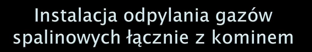 Instalacja: odpylacz wstępny, filtr elektrostatyczny, izolacja, kanały spalin, instalacje elektryczne i