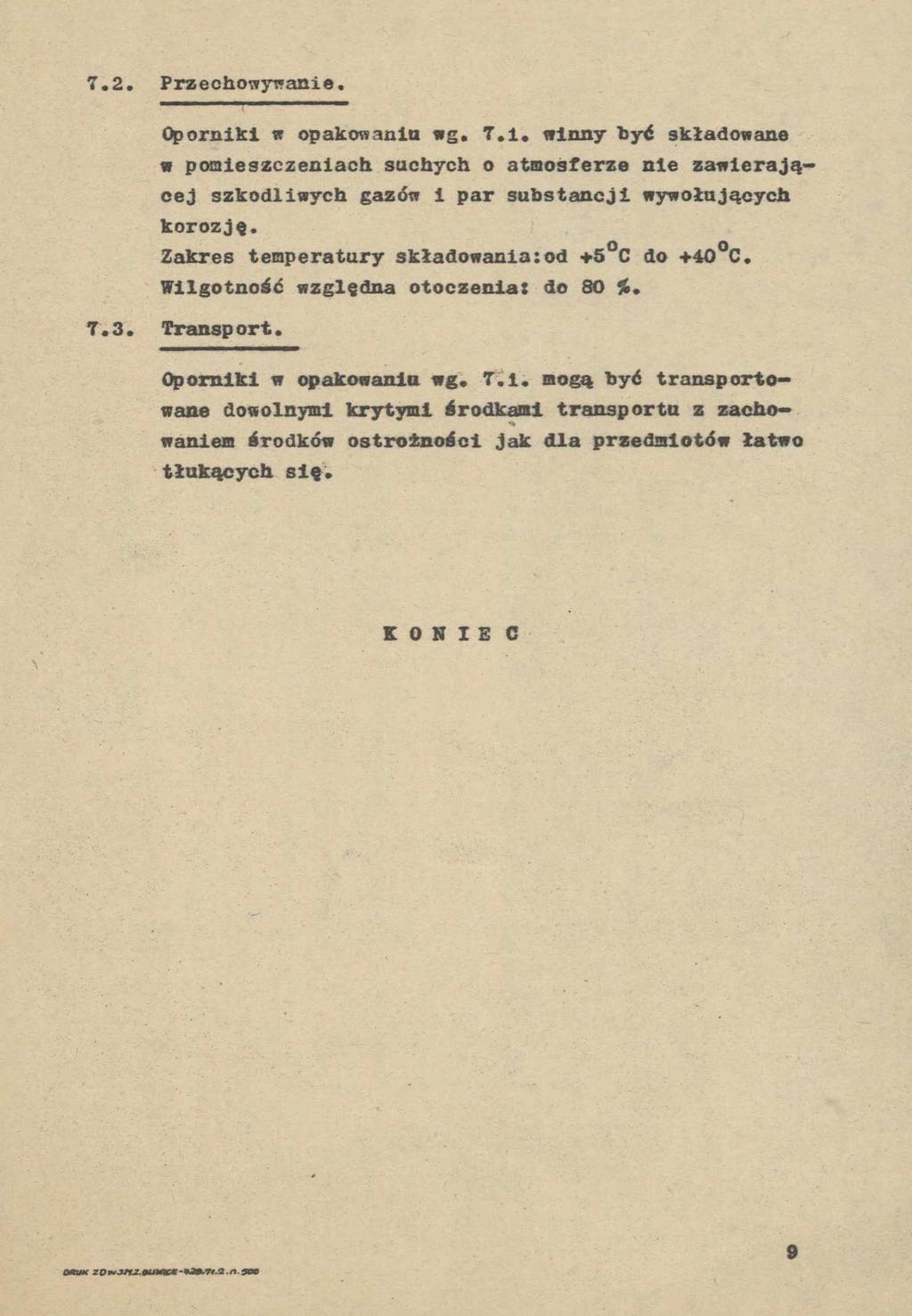 7.2. Przechowywanie. Oporniki n opakowania wg. 7.i. winny tyć składowane w pomieszczeniach suchych o atmosferze nie zawierającej szkodliwych gazów i par substancji wywołujących korozję.
