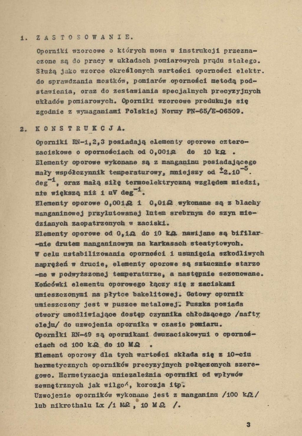 1. ZASTOSOWANIE. Oporniki wzorcowe o których mowa w instrukcji przeznaczone są 3o pracy w układach pomiarowych prądu stałego. Służą jako wzorce określonych wartości oporności elektr.