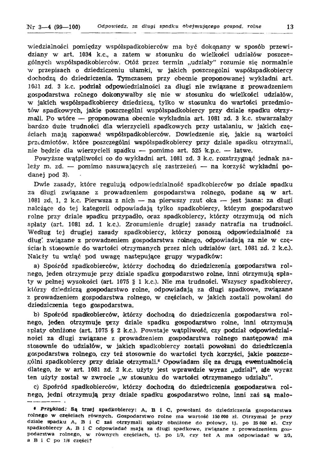 K r 3 4 (99 100) Odpowiedz, za dlugl spadku obejm ującego gospod, rolne 13 w iedzialności pom iędzy w spółspadkobierców m a być dokqnany w sposób przew i dziany w art. 1034 k.c., a zatem w stosunku do w ielkości udziałów poszczególnych współspadkobierców.