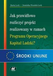 ŚRODKI UNIJNE 236 str. B5 symbol RFK739 Maria Lech Dominika Wszołek-Lech Jak prawidłowo rozliczyć projekt realizowany w ramach Programu Operacyjnego Kapitał Ludzki?