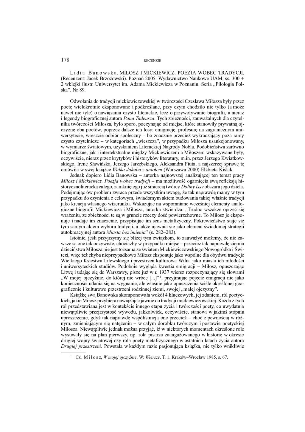 178 RECENZJE Lidia Banowska, MIŁOSZ I MICKIEWICZ. POEZJA WOBEC TRADYCJI. (Recenzent: Jacek Brzozowski). Poznań 2005. Wydawnictwo Naukowe UAM, ss. 300 + 2 wklejki ilustr. Uniwersytet im.