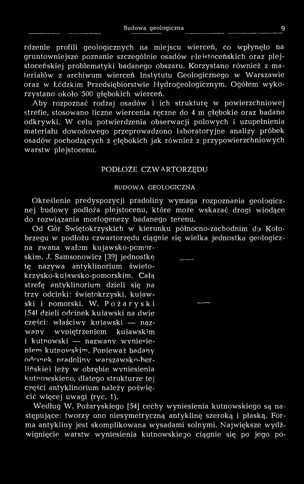 Aby rozpoznać rodzaj osadów i ich strukturę w powierzchniowej strefie, stosowano liczne wiercenia ręczne do 4 m głębokie oraz badano odkrywki.
