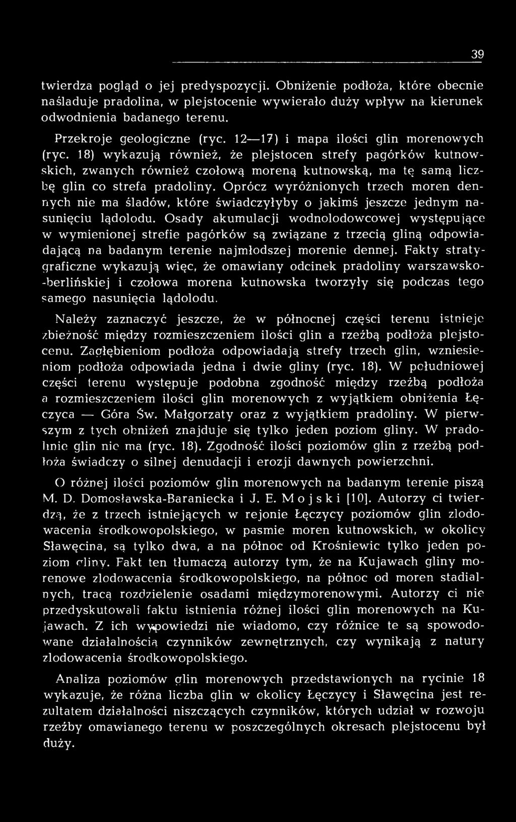 Oprócz wyróżnionych trzech moren dennych nie ma śladów, które świadczyłyby o jakimś jeszcze jednym nasunięciu lądolodu.