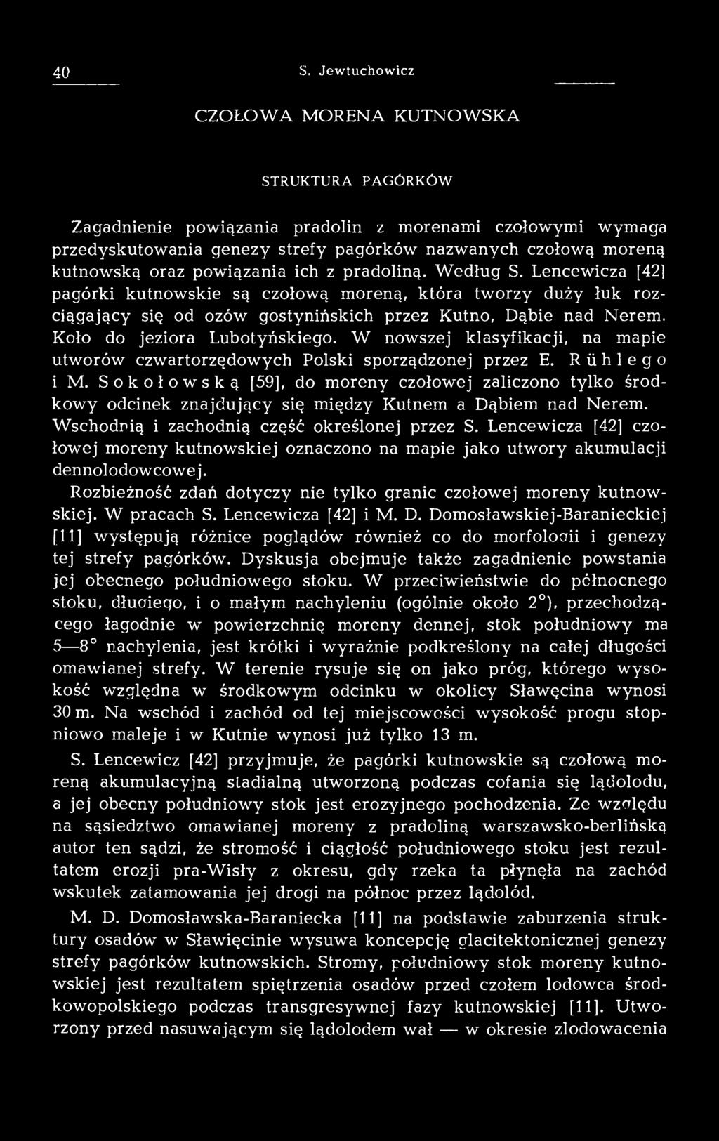 Lencewicza [42] pagórki kutnowskie są czołową moreną, która tworzy duży łuk rozciągający się od ozów gostynińskich przez Kutno, Dąbie nad Nerem, Koło do jeziora Lubotyńskiego.