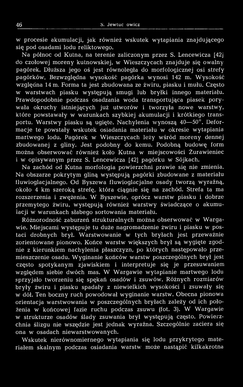 Bezwzględna wysokość pagórka wynosi 142 m. Wysokość względna 14 m. Forma ta jest zbudowana ze żwiru, piasku i mułu. Często w warstwach piasku występują smugi lub bryłki innego materiału.