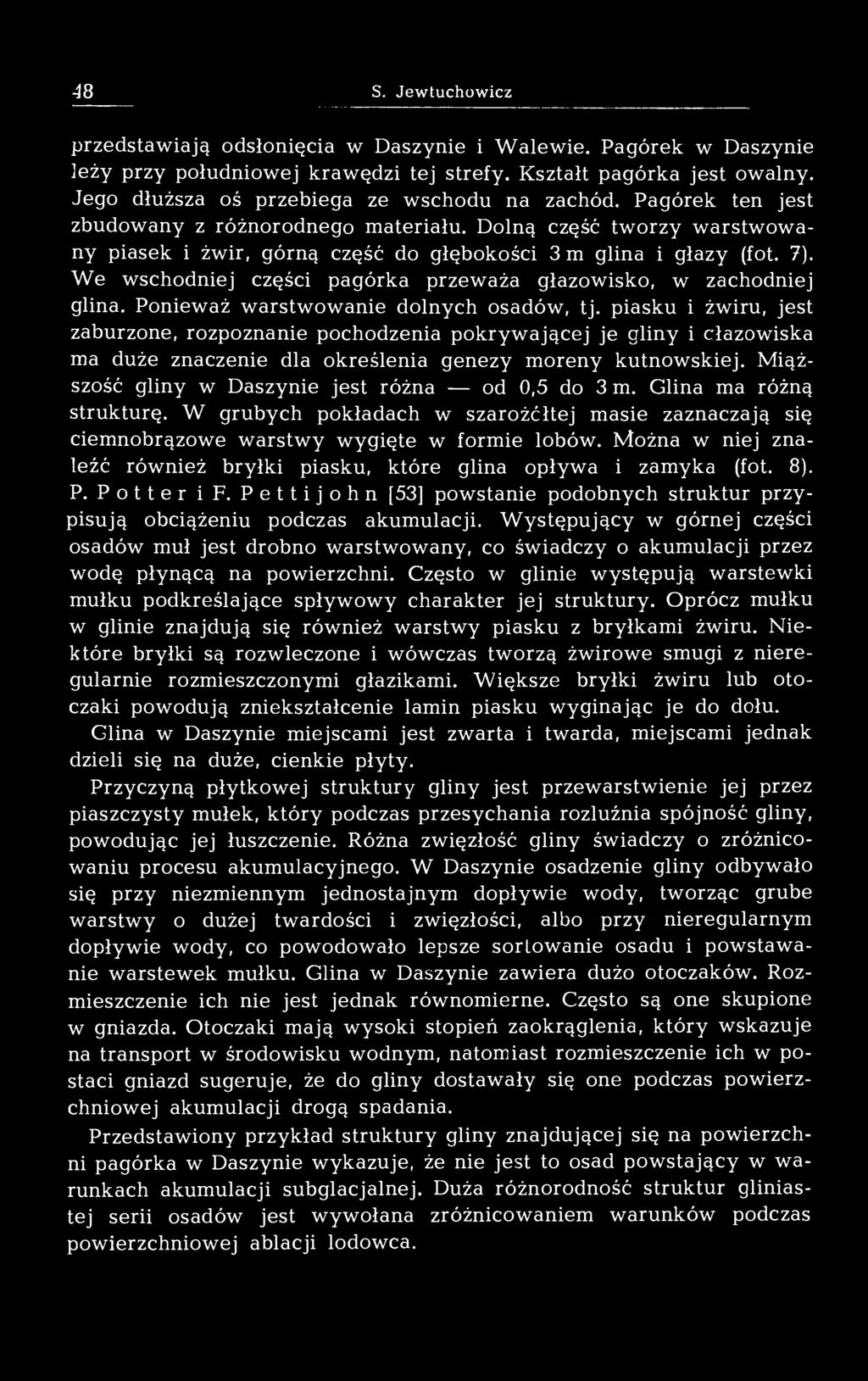 We wschodniej części pagórka przeważa głazowisko, w zachodniej glina. Ponieważ warstwowanie dolnych osadów, tj.