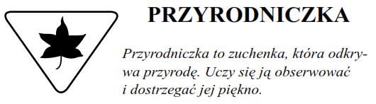 1. Poznaje piękno i tajemnice przyrody. 2. Odnalazła zwierzę w jego środowisku naturalnym. 3. Rozpoznała podstawowe gatunki roślin. 4. Szanuje przyrodę.