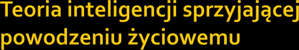 R. Sternberg wyodrębnia 3 rodzaje inteligencji: analityczną, twórczą oraz praktyczną. Analityczna sprawne funkcjonowanie procesów poznawczych (np.