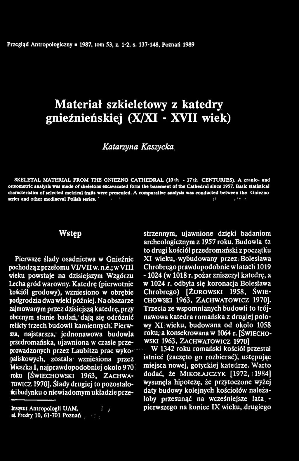 Basic statistical characteristics of selected metrical traits were presented. A comparative analysis was conducted between the Gniezno series and other mediaeval Polish series.