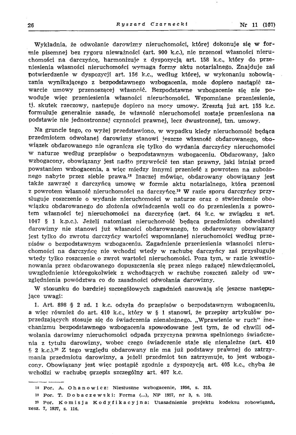 26 Ryszard Czarnecki Nr 11 (107) W ykładnia, że odw ołanie darow izny nieruchom ości, któ rej dokonuje się w fo r m ie pisem nej bez rygoru niew ażności {art. 900 k.c.), nie przenosi w łasności n ie ru chom ości n a darczyńcę, harm onizuje z dyspozycją art.