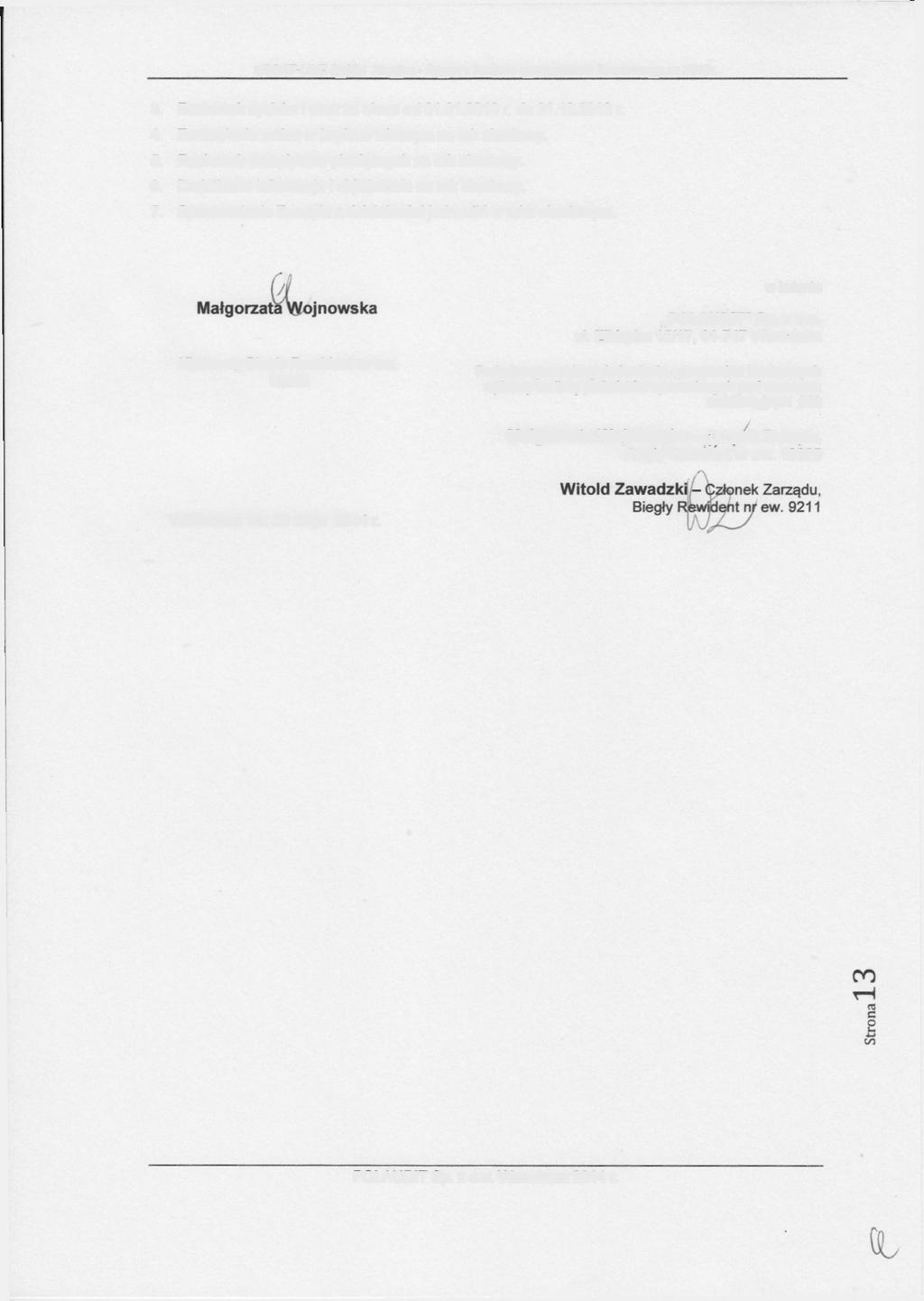 3. Rachunek zysków i strat za okres od 01.01.2013 r. do 31.12.2013 r. 4. Zestawienie zmian w kapitale własnym za rok obrotowy. 5. Rachunek przepływów pieniężnych za rok obrotowy. 6.