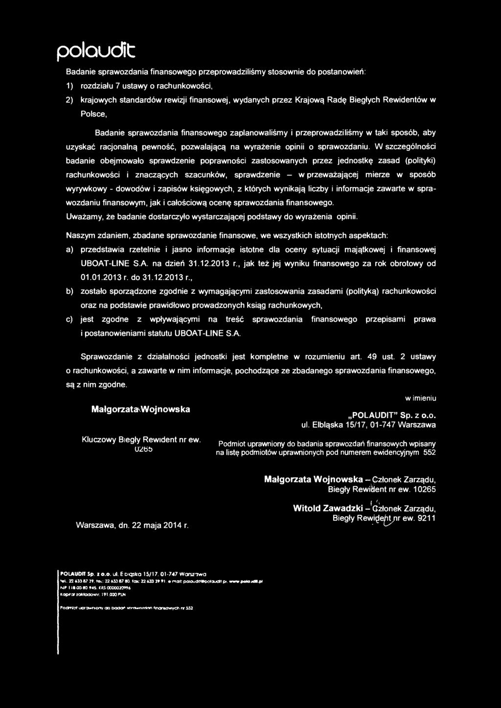 W szczególności badanie obejmowało sprawdzenie poprawności zastosowanych przez jednostkę zasad (polityki) rachunkowości i znaczących szacunków, sprawdzenie - w przeważającej mierze w sposób wyrywkowy