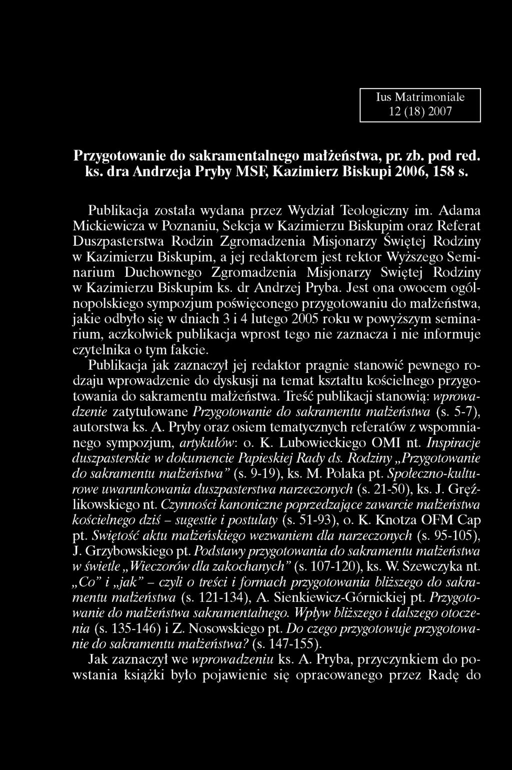 Ius Matrimoniale 12 (18) 2007 Przygotowanie do sakramentalnego m ałżeństwa, pr. zb. pod red. ks. dra Andrzeja Pryby MSF, Kazimierz Biskupi 2006, 158 s.