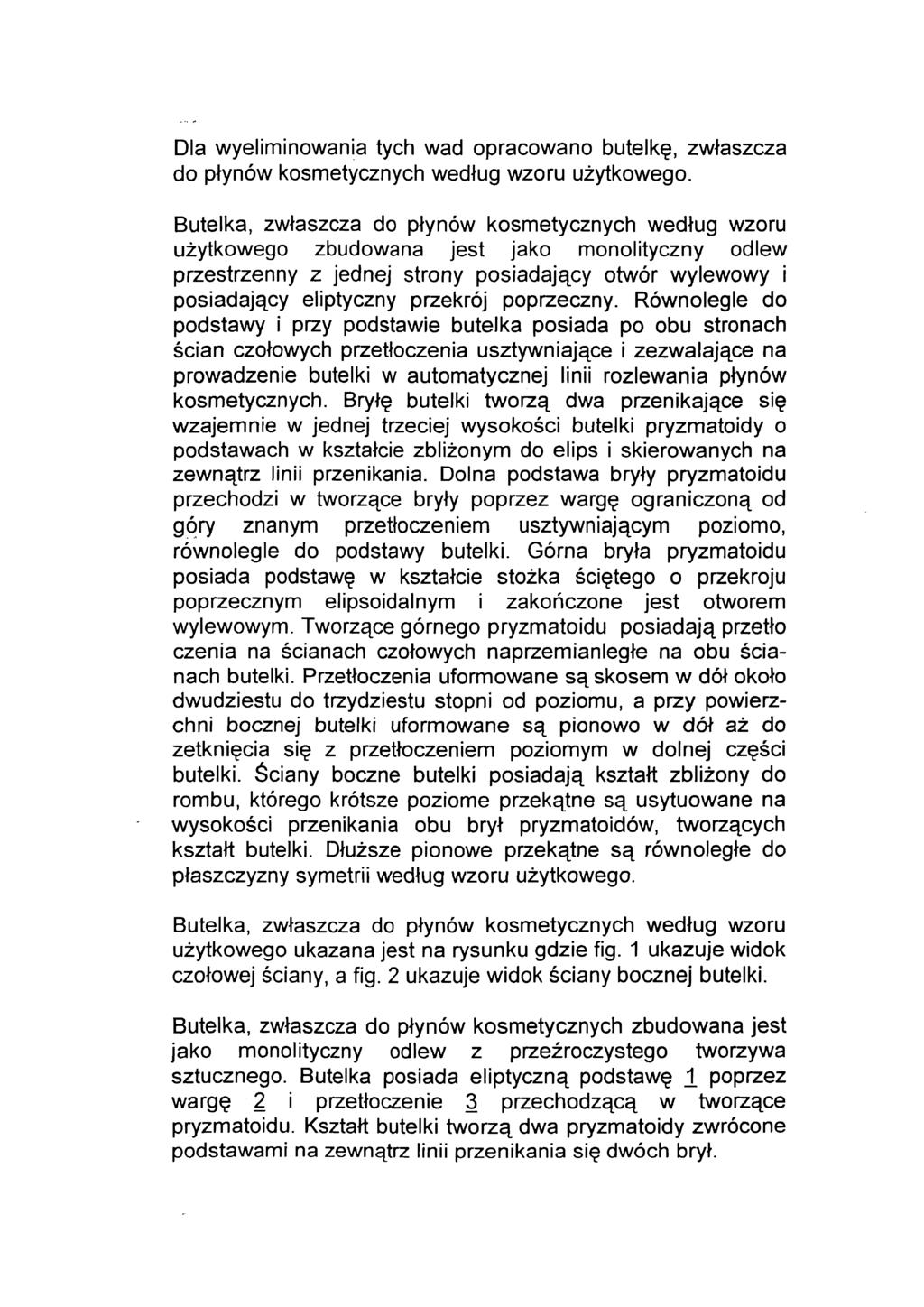 Dla wyeliminowania tych wad opracowano butelkę, zwłaszcza do płynów kosmetycznych według wzoru użytkowego.