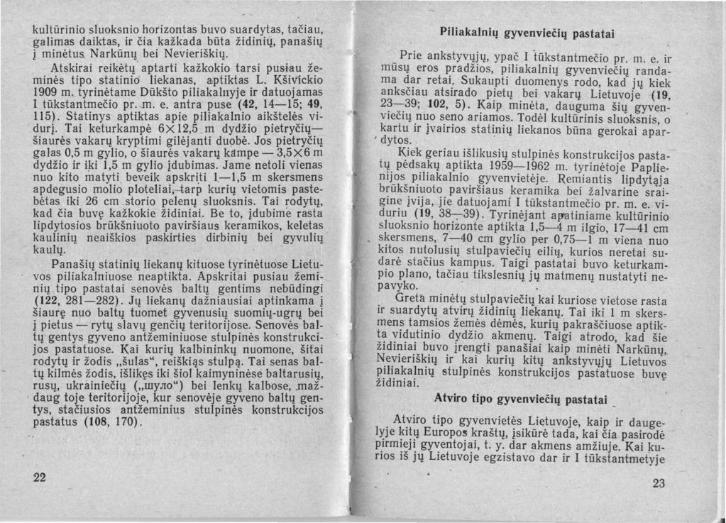 kultūrinio sluoksnio horizontas buvo suardytas, tačiau, galimas daiktas, ir čia kažkada būta židinių, panašių. i minėtus Narkūnų bei Nevieriškių.