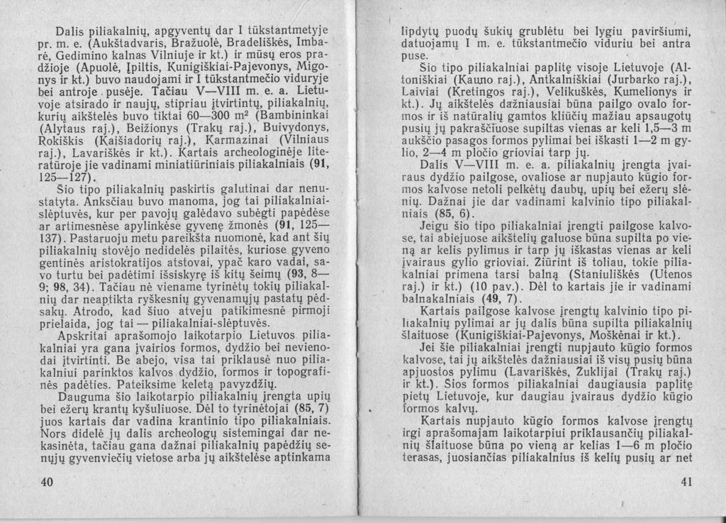 Dalis piliakalnių, apgyventų dar I tūkstantmetyje pr. m. e. (Aukštadvaris, Bražuolė, Bradeliškės, Imbarė, Gedimino kalnas Vilniuje ir kt.