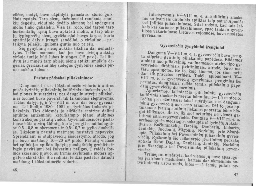 eilėse, matyt, buvo ~žpildyt~.pan~š.aus storio 'gulsčiais rąstais. Tarp slenų dazmauslal ran~ama sm~lkių degėsių, vidutinio dydžio akmenų bel apde.gusių molio tinko gabalėlių.