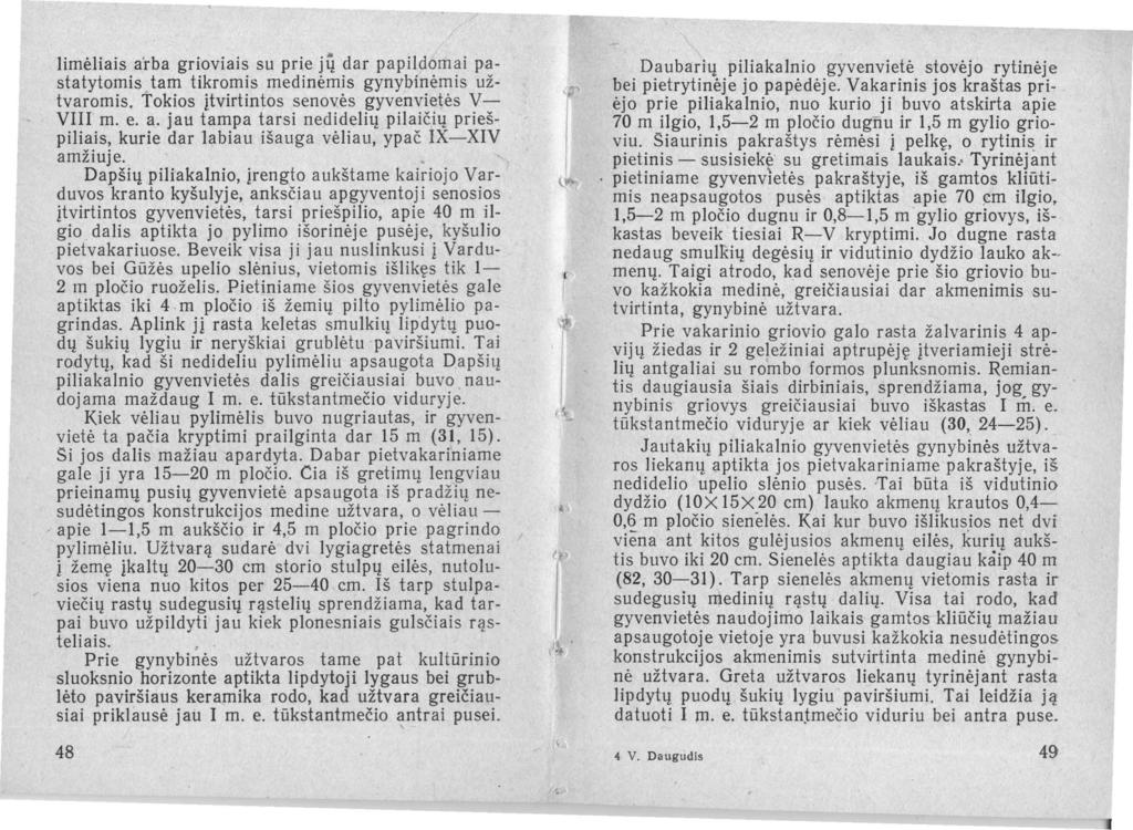 limėliais a'rba grioviais su prie jų dar papildomai pastatytomis tam tikromis medinėmis gynybinėmis užtvaromis. Tokios įtvirtintos senovės gyvenvietės V VIII m. e. a. jah tampa tarsi nepidelių pilaičių priešpiliais, kurie dar labiau išauga vėliau, ypač IX-XIV amžiuje.