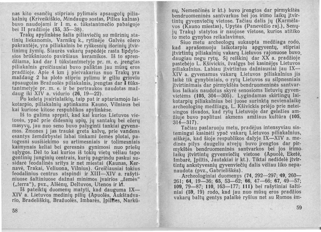 / nas kito esančių stipriais pylimais apsaugotų piliakalnių (Krivei;kiškio, Mindaugo.sostas, Pilies kalnas) buvo naudojarųi ir I m. e. tūkstantmečio pabaigoje bei II praažioje (55, 35-38).