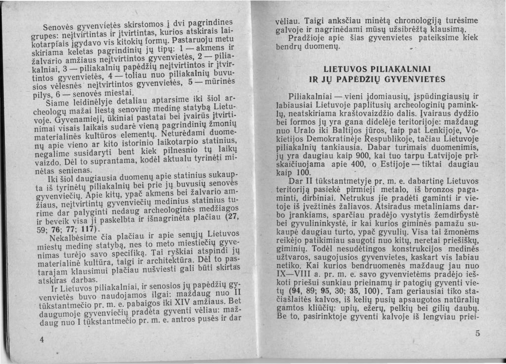 Senovės gyvenvietės skirstomos į.dvi pag~in.dine.s grupes: neįtvirtintas ir įtvirtintas, kunos atsk1ra1s la1- kotarpiais įgydavo vis kitokių formų.