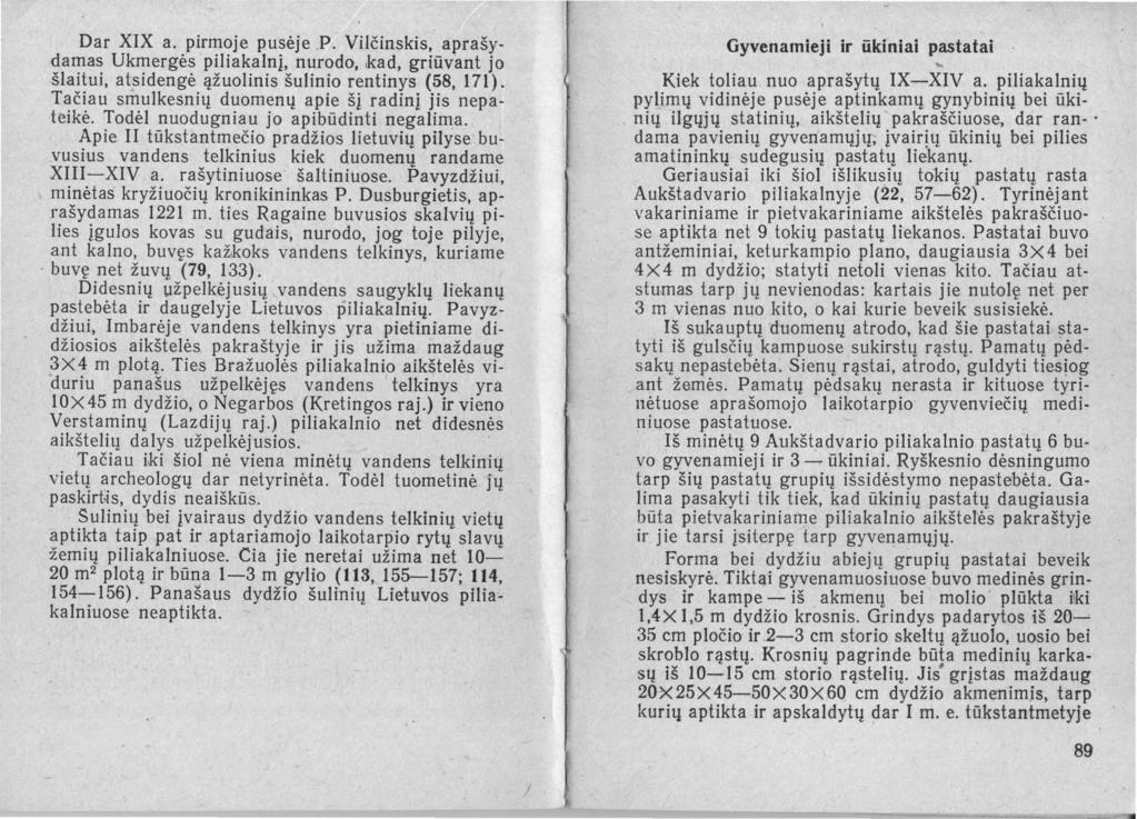 Dar XIX a. pirmoje pusėje.p. Vilčinskis, aprašydamas Ukmergės ' piliakalnį, nurodo,,kad, griūvant jo šlaitui, atsidengė ąžuolinis šulinio rentinys (58, 171).