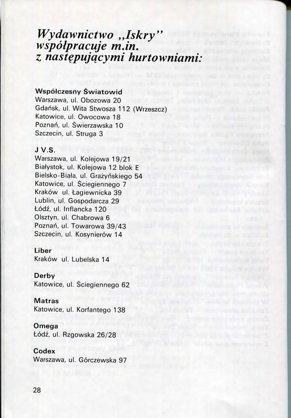 Wydawnictwo,Jskry'* wspolpracuje m.in. z nast^pujqcymi hurtowniami: Wspolczesny Swiatowid Warszawa, ul. Obozowa 20 Gdansk, ul. Wita Stwosza 112 (Wrzeszcz) Katowice, ul. Owocowa 18 Poznah, ul.