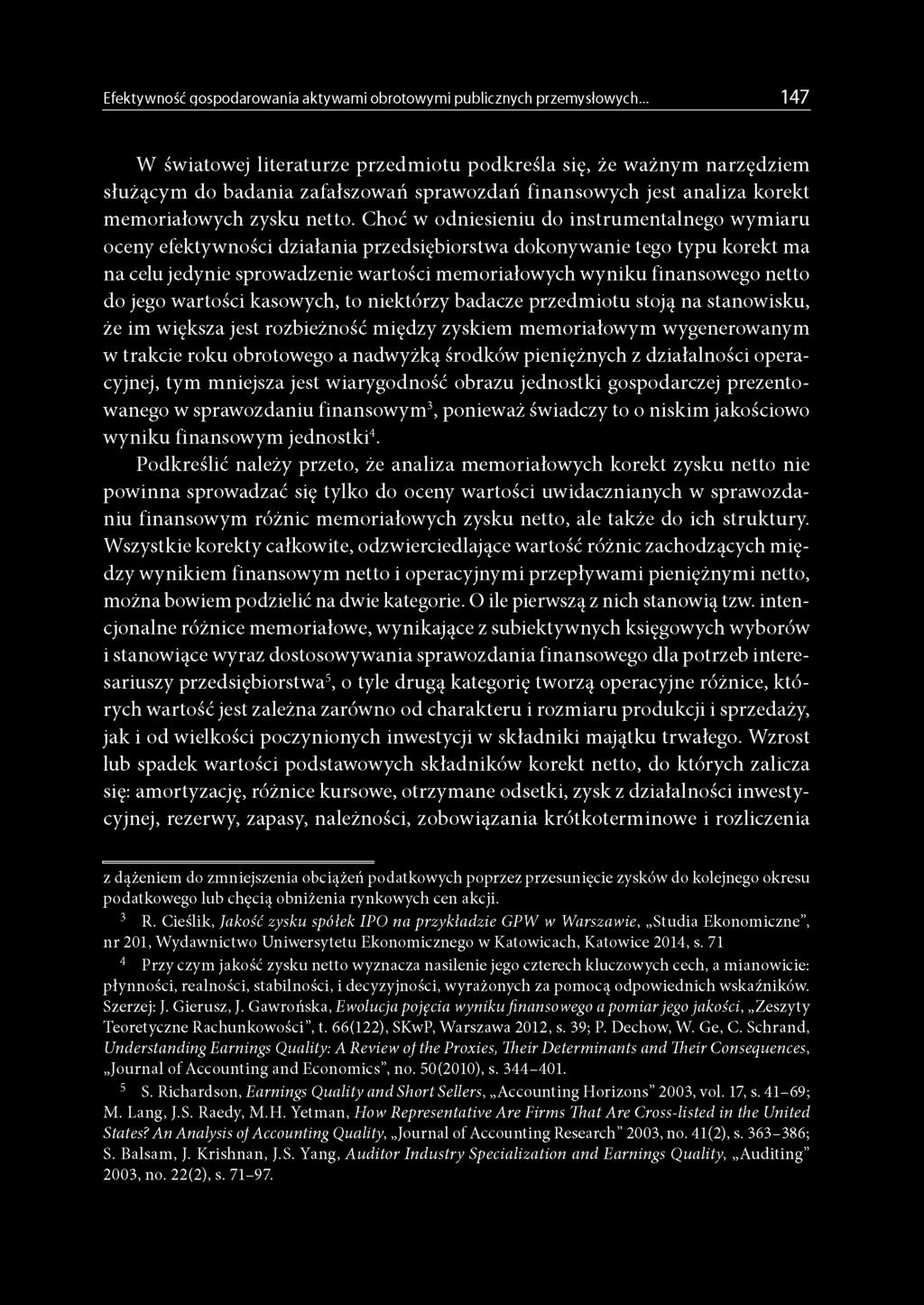 Choć w odniesieniu do instrumentalnego wymiaru oceny efektywności działania przedsiębiorstwa dokonywanie tego typu korekt ma na celu jedynie sprowadzenie wartości memoriałowych wyniku finansowego