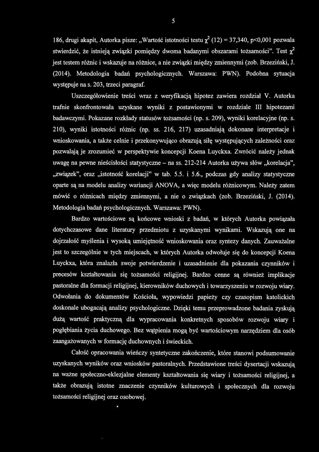 203, trzeci paragraf. Uszczegółowienie treści wraz z weryfikacją hipotez zawiera rozdział V. Autorka trafnie skonfrontowała uzyskane wyniki z postawionymi w rozdziale III hipotezami badawczymi.