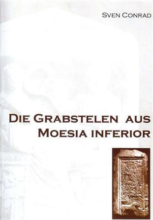 LESZEK MROZEWICZ, NAGROBKI W RZYMSKIEJ PROWINCJI Leszek Mrozewicz (Poznań Gniezno) NAGROBKI W RZYMSKIEJ PROWINCJI Sven Conrad, Die Grabstelen aus Moesia inferior.
