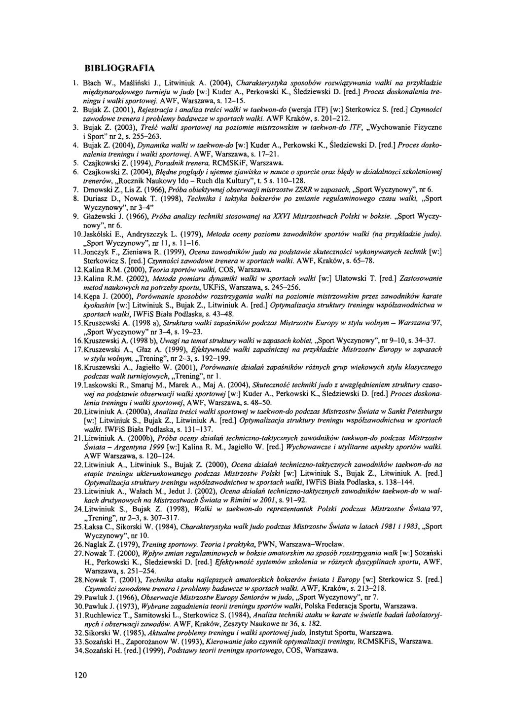 BIBLIOGRAFIA 1. Błach W., Maśliński J., Litwiniuk A. (2004), Charakterystyka sposobów rozwiązywania walki na przykładzie międzynarodowego turnieju w judo [w:] Kuder A., Perkowski K., Śledziewski D.