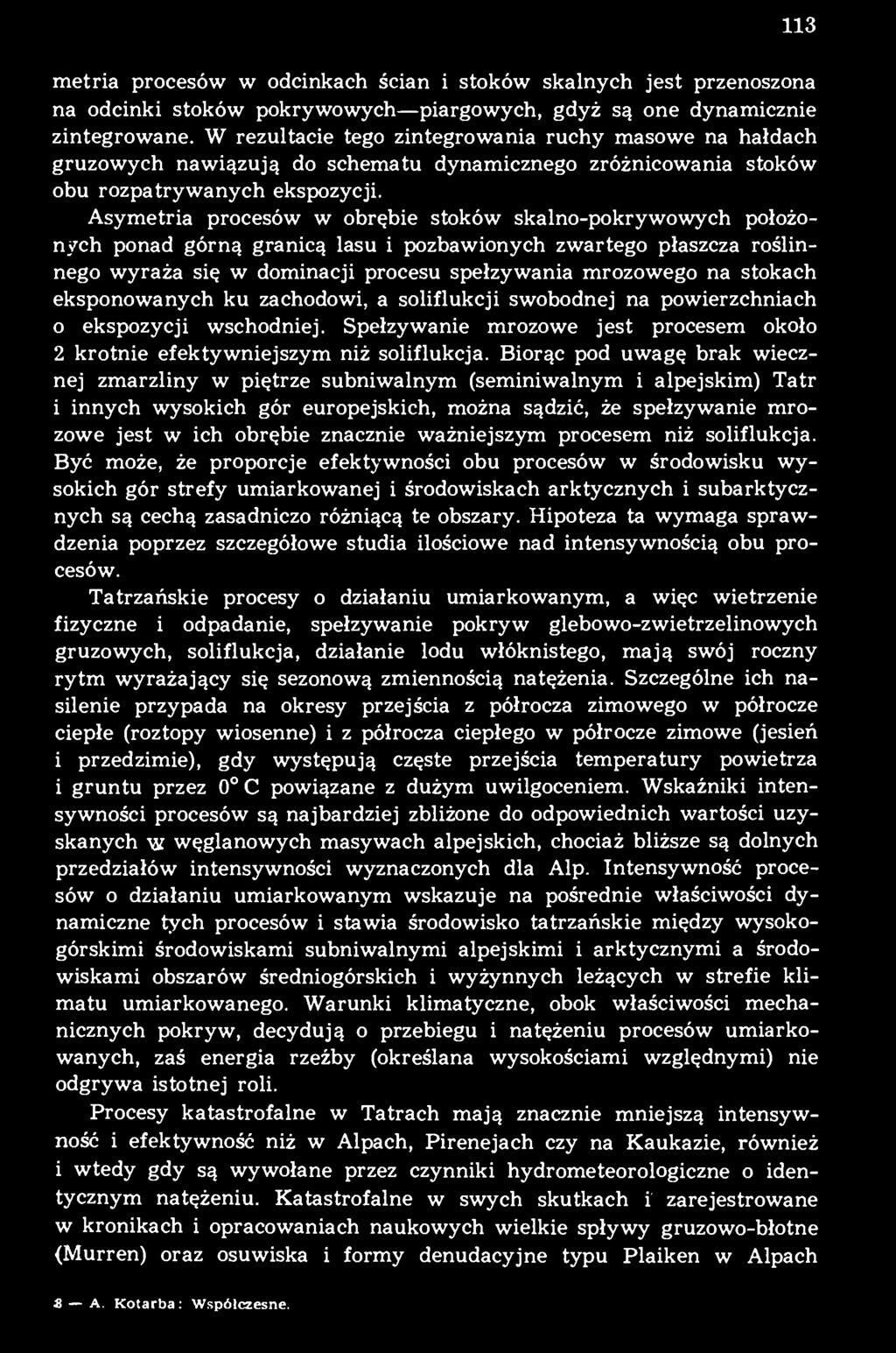 Asymetria procesów w obrębie stoków skalno-pokrywowych położonych ponad górną granicą lasu i pozbawionych zwartego płaszcza roślinnego wyraża się w dominacji procesu spełzywania mrozowego na stokach