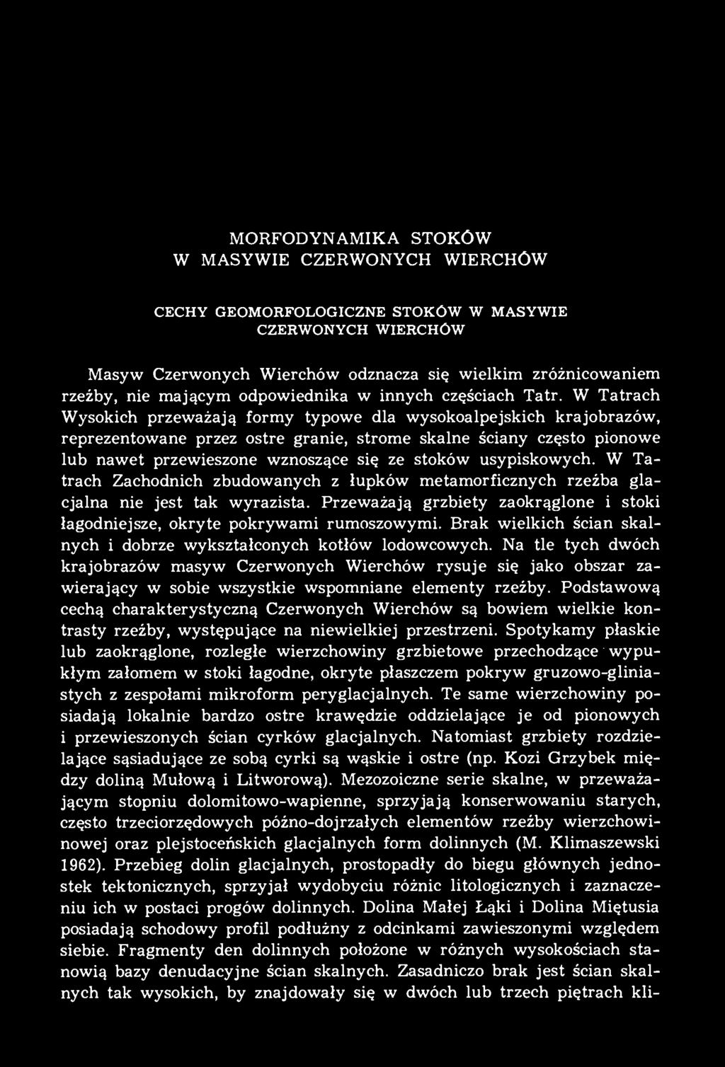 W Tatrach Wysokich przeważają formy typowe dla wysokoalpejskich krajobrazów, reprezentowane przez ostre granie, strome skalne ściany często pionowe lub nawet przewieszone wznoszące się ze stoków