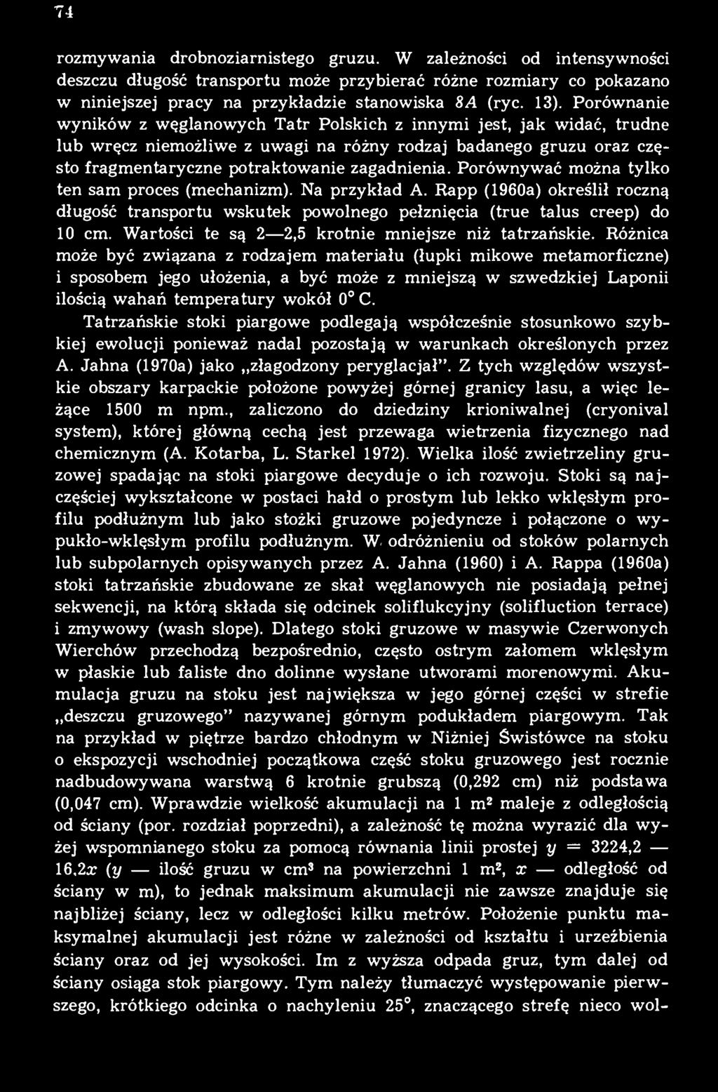 Porównywać można tylko ten sam proces (mechanizm). Na przykład A. Rapp (1960a) określił roczną długość transportu wskutek powolnego pełznięcia (true talus creep) do 10 cm.