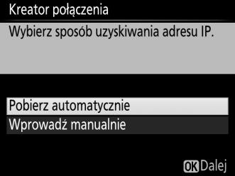 Krok 3: kreator połączenia 6 Uzyskaj lub wybierz adres IP. Wyróżnij jedną z poniższych opcji i naciśnij J.