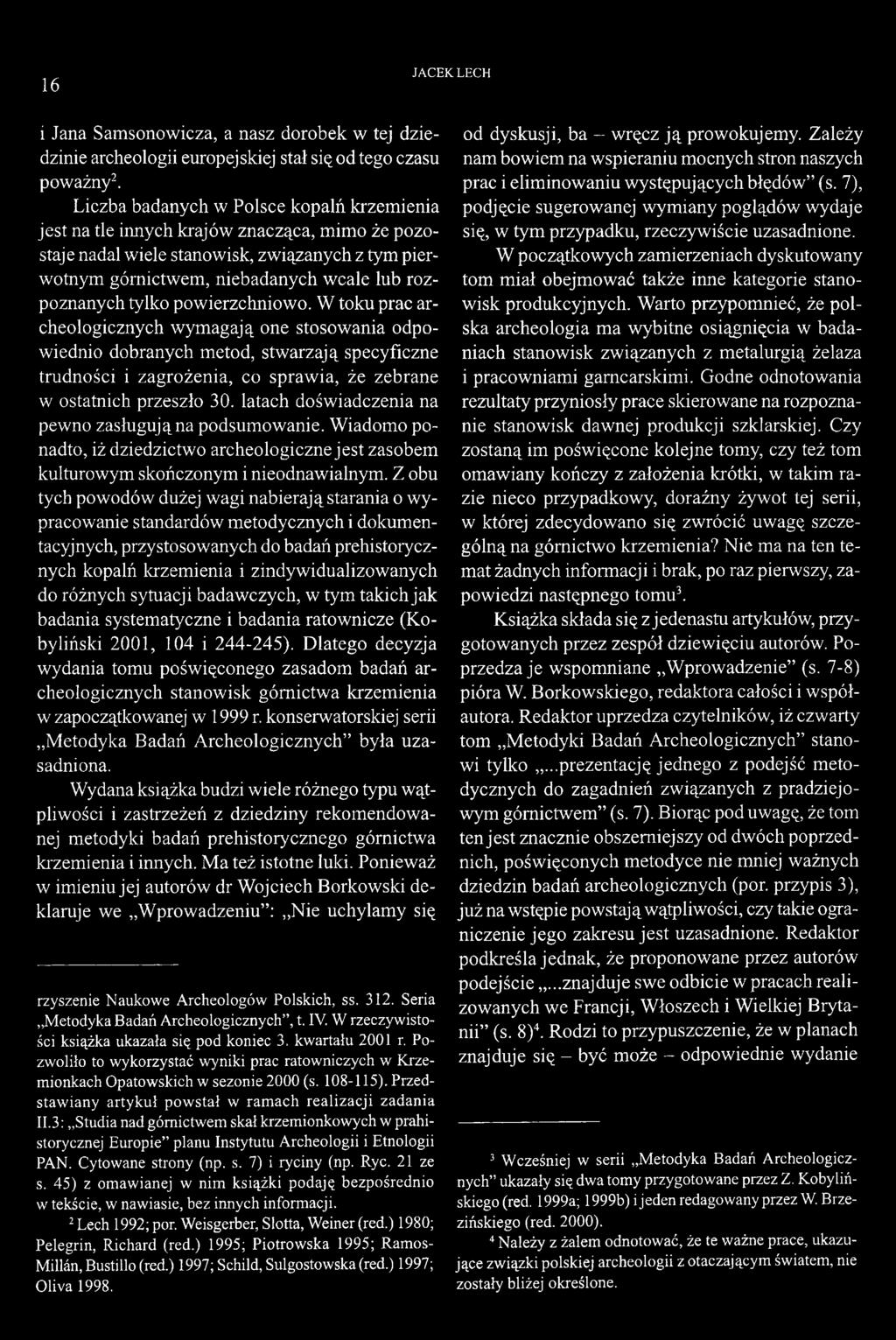 tylko powierzchniowo. W toku prac archeologicznych wymagają one stosowania odpowiednio dobranych metod, stwarzają specyficzne trudności i zagrożenia, co sprawia, że zebrane w ostatnich przeszło 30.