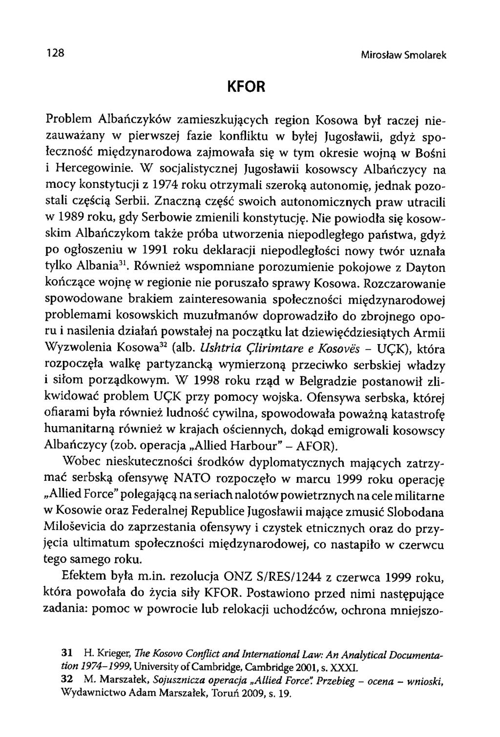 128 Mirosław Smolarek KFOR Problem Albańczyków zamieszkujących region Kosowa był raczej niezauważany w pierwszej fazie konfliktu w byłej Jugosławii, gdyż społeczność międzynarodowa zajmowała się w