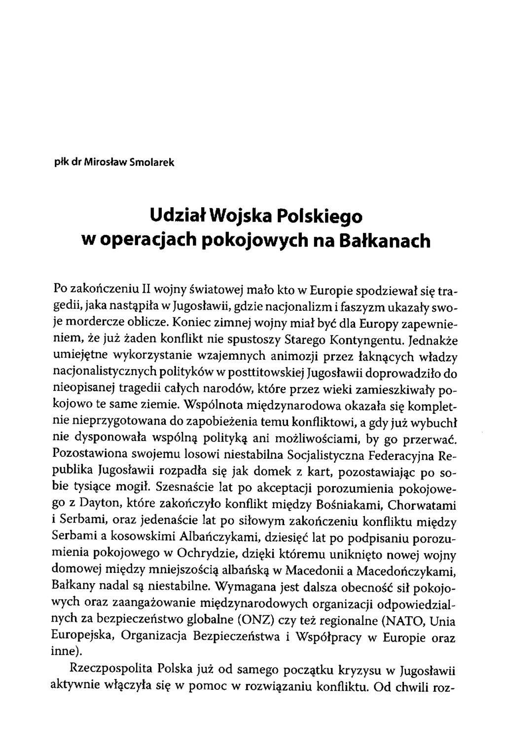 płk dr Mirosław Smolarek Udział Wojska Polskiego w operacjach pokojowych na Bałkanach Po zakończeniu II wojny światowej mało kto w Europie spodziewał się tragedii, jaka nastąpiła w Jugosławii, gdzie